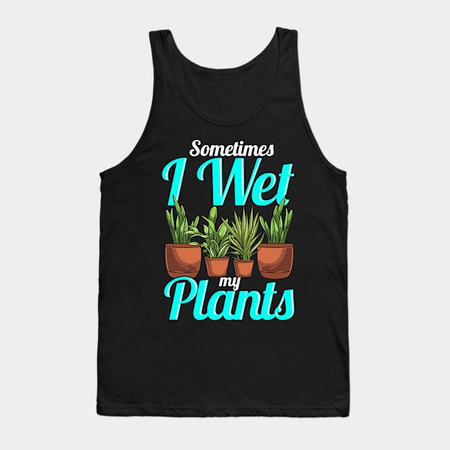 Sometimes I Wet My Plants Gardening Pun Tank Top by theperfectpresents